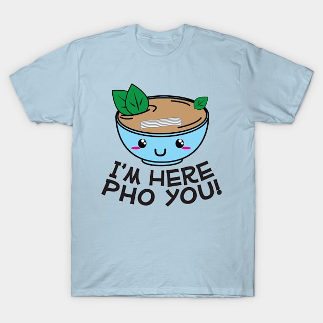 I'm Here Pho You! Happy Cartoon Pho Bowl Pun T-Shirt by SheCanDraw